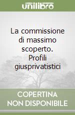 La commissione di massimo scoperto. Profili giusprivatistici libro