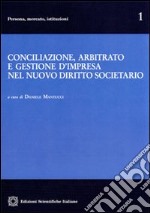 Conciliazione, arbitrato e gestione d'impresa nel nuovo diritto societario libro