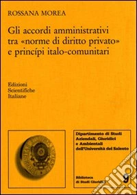 Gli accordi amministrativi tra «norme di diritto privato» e principi italo-comunitari libro
