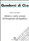 Adriatico e confine orientale dal Risorgimento alla Repubblica libro