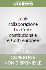 Leale collaborazione tra Corte costituzionale e Corti europee libro