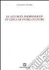 Le autorità indipendenti in cerca di interlocutore libro di Valastro Alessandra