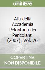 Atti della Accademia Peloritana dei Pericolanti (2007). Vol. 76 libro