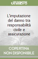 L'imputazione del danno tra responsabilità civile e assicurazione libro