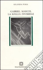 Gabriel Marcel. La soglia invisibile libro