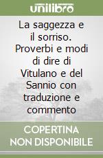 La saggezza e il sorriso. Proverbi e modi di dire di Vitulano e del Sannio con traduzione e commento libro