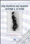 Per Peppino De Filippo attore e autore libro di Sabbatino P. (cur.) Scognamiglio G. (cur.)