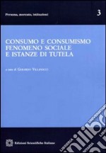 Consumo e consumismo fenomeno sociale e istanze di tutela libro