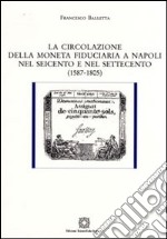 La circolazione della moneta fiduciaria a Napoli nel Seicento e nel Settecento (1587-1805) libro