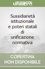 Sussidiarietà istituzionale e poteri statali di unificazione normativa libro