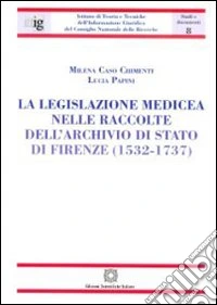 La legislazione medicea nelle raccolte dell'Archivio di Stato di Firenze (1532-1737) libro