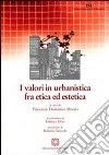 I valori in urbanistica fra etica ed estetica libro di Moccia F. D. (cur.)