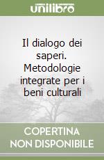 Il dialogo dei saperi. Metodologie integrate per i beni culturali