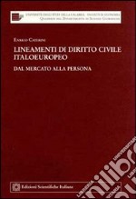 Lineamenti di diritto civile italoeuropeo. Dal mercato alla persona libro