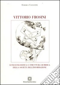 Vittorio Frosini. Genesi filosofica e struttura giuridica della società dell'informazione libro