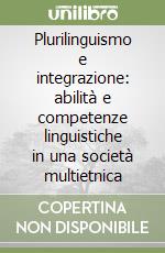 Plurilinguismo e integrazione: abilità e competenze linguistiche in una società multietnica libro