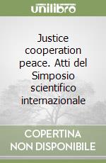 Justice cooperation peace. Atti del Simposio scientifico internazionale libro