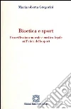 Bioetica e sport. Una riflessione morale e medico-legale sull'etica dello sport libro