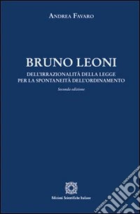 Bruno Leoni. Dell'irrazionalità della legge per la spontaneità dell'ordinamento