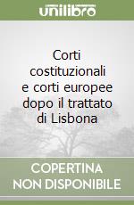 Corti costituzionali e corti europee dopo il trattato di Lisbona libro