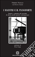 I maestri e il pianoforte. Segreti e curiosità nel racconto di alcuni grandi pianisti contemporanei libro