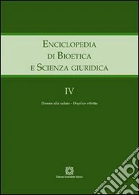 Enciclopedia di bioetica e scienza giuridica. Vol. 4: Danno alla salute. Duplice effetto libro