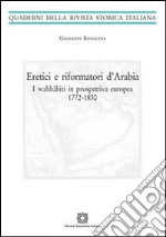 Eretici e riformatori d'Arabia. I wahhâbiti in prospettiva europea 1772-1830 libro