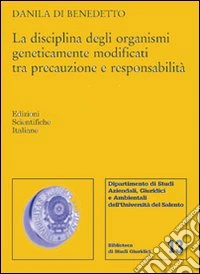 La disciplina degli organismi geneticamente modificati tra precauzione e responsabilità libro
