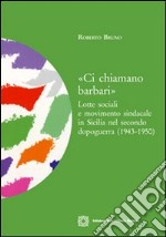 «Ci chiamano barbari». Lotte sociali e movimento sindacale in Sicilia nel secondo dopoguerra (1943-1950) libro