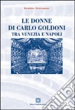 Le donne di Carlo Goldoni tra Venezia e Napoli libro