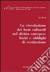 La circolazione dei beni culturali nel diritto europeo. Limiti e obblighi di restituzione libro