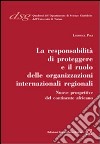 La responsabilità di proteggere e il ruolo delle organizzazione internazionali regionali libro di Poli Ludovica