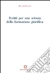 Scritti per una scienza della formazione giuridica libro