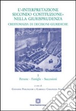 L'«interpretazione secondo Costituzione» nella giurisprudenza. Crestomazia di decisioni giuridiche. Vol. 1: Persone, famiglie, successioni libro