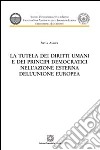 La tutela dei diritti umani e dei principi democratici nell'azione esterna dell'Unione Europea libro di Angioi Silvia