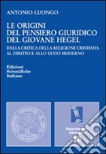 Le origini del pensiero giuridico del giovane Hegel libro