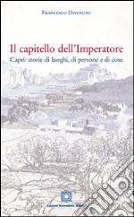 Il capitello dell'imperatore Capri. Storie di luoghi, di persone e di cose libro