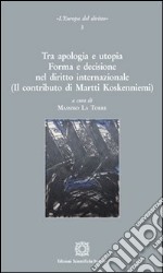 Tra apologia e utopia. Forma e decisione nel diritto internazionale. (Il contributo di Martti Koskenniemi) libro