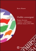 Ostilità convergenti. Stampa diocesana, razzismo e antisemitismo nell'Italia fascista (1937-1939) libro