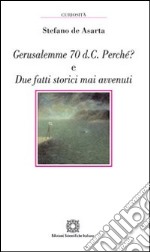 Gerusalemme 70 d.C. Perché? E due fatti storici mai avvenuti