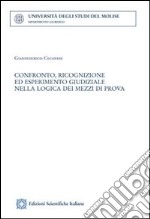 Confronto, ricognizione ed esperimeemnto giudiziale nella logica dei mezzi di prova