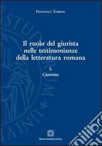 Il ruolo del giurista nelle testimonianze della letteratura romana. Vol. 1: Cicerone libro