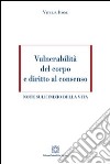 Vulnerabilità del corpo e diritto al consenso libro di Ivone Vitulia