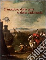 Il mestiere delle armi e della diplomazia. Ediz. illustrata libro