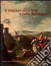 Il mestiere delle armi e della diplomazia. Ediz. illustrata libro di De Martini V. (cur.)
