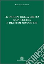 Le origini della chiesa napoletana e dei suoi monasteri libro