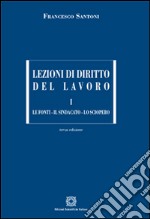 Lezioni di diritto del lavoro. Vol. 1: Le fonti, il sindacato, lo sciopero libro