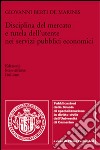 Disciplina del mercato e tutela dell'utente nei servizi pubblici economici libro di Berti de Marinis Giovanni