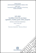 1971-2013 invalidità civile 42 anni dopo. Aspettative, risultati, punti critici, proposte libro