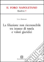 La filiazione non riconoscibile tra istanze di tutela e valori giuridici libro